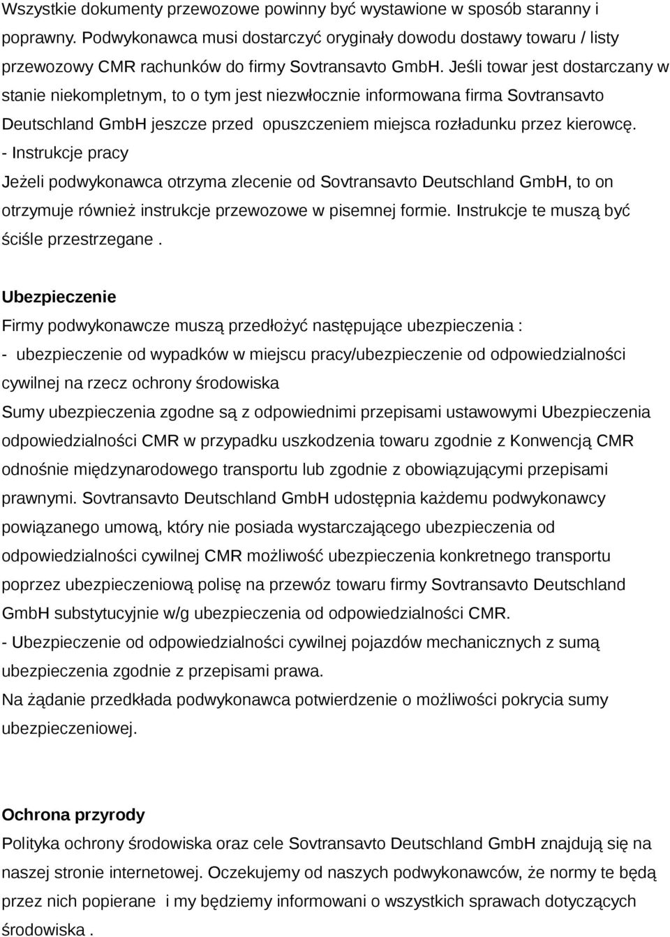 Jeśli towar jest dostarczany w stanie niekompletnym, to o tym jest niezwłocznie informowana firma Sovtransavto Deutschland GmbH jeszcze przed opuszczeniem miejsca rozładunku przez kierowcę.