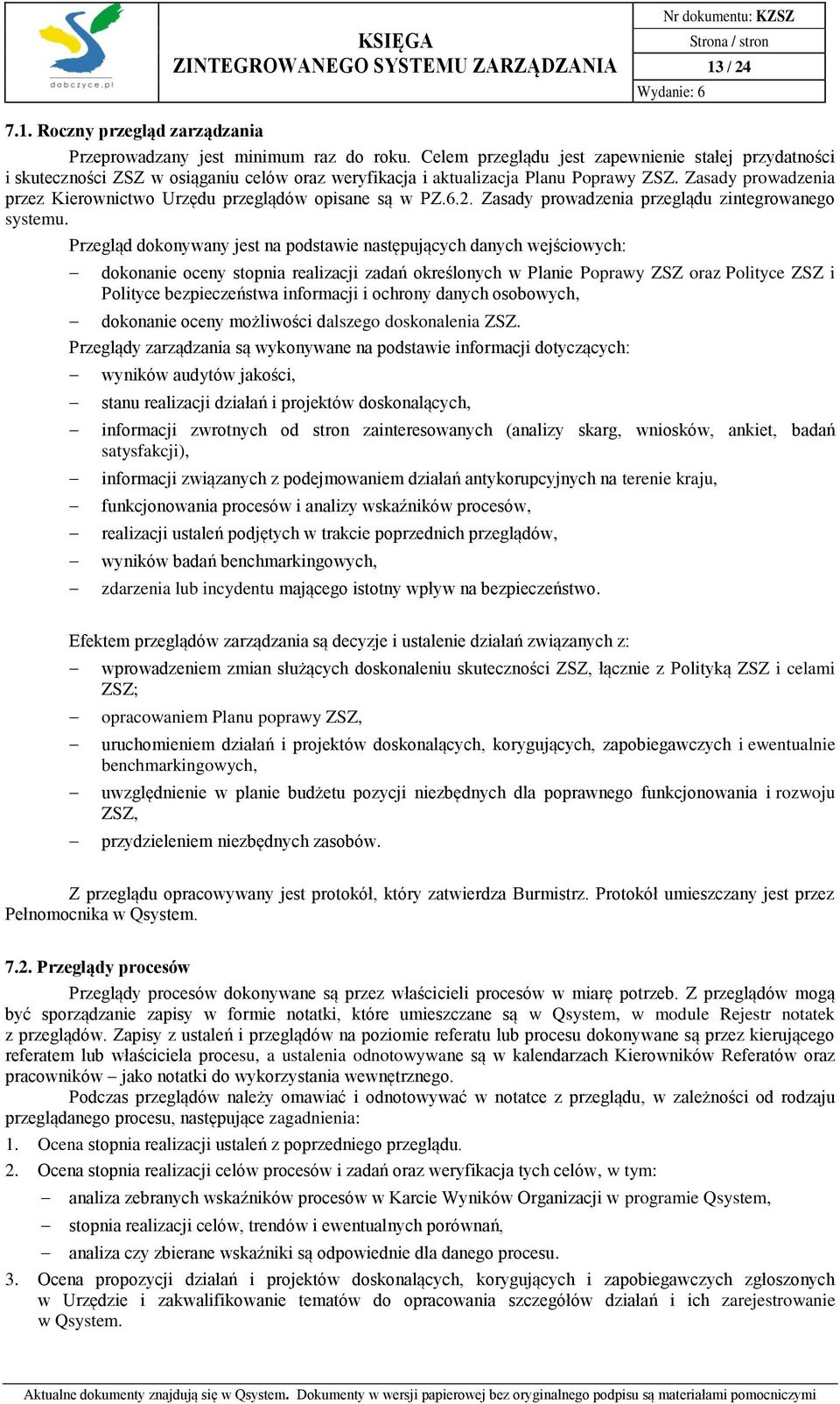 Zasady prowadzenia przez Kierownictwo Urzędu przeglądów opisane są w PZ.6.2. Zasady prowadzenia przeglądu zintegrowanego systemu.