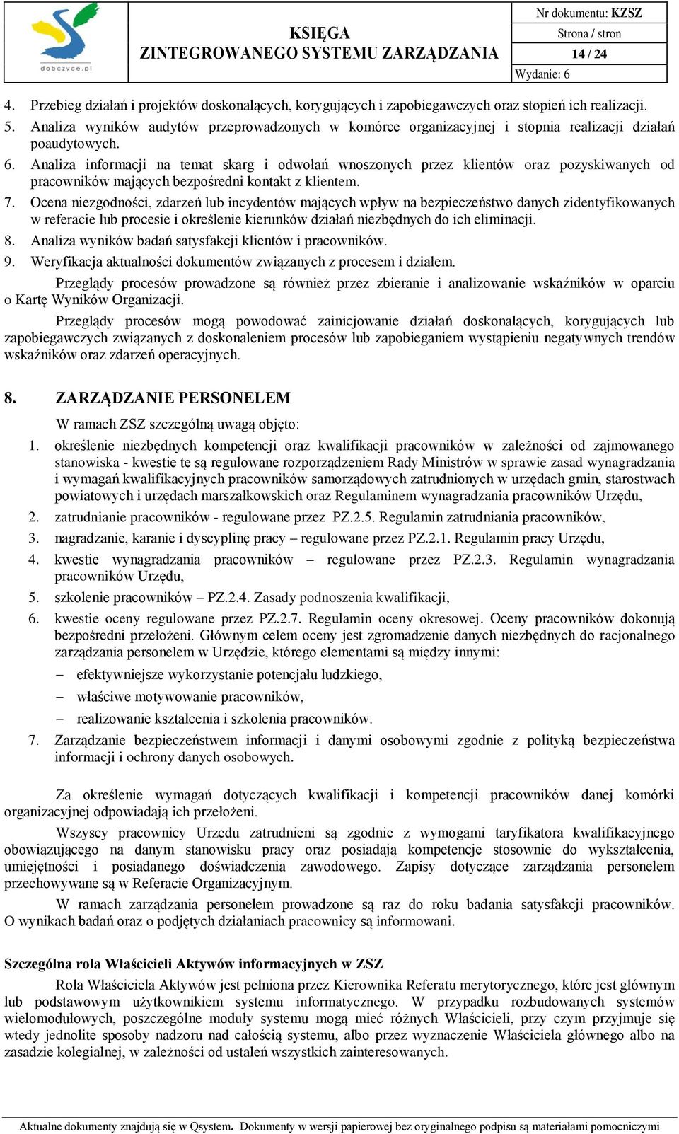 Analiza informacji na temat skarg i odwołań wnoszonych przez klientów oraz pozyskiwanych od pracowników mających bezpośredni kontakt z klientem. 7.