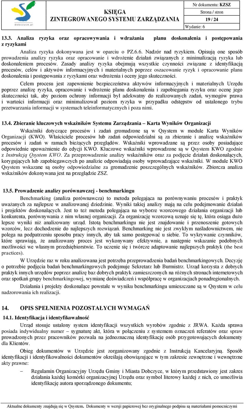 Zasady analizy ryzyka obejmują wszystkie czynności związane z identyfikacją procesów, celów i aktywów informacyjnych i materialnych poprzez oszacowanie ryzyk i opracowanie planu doskonalenia i