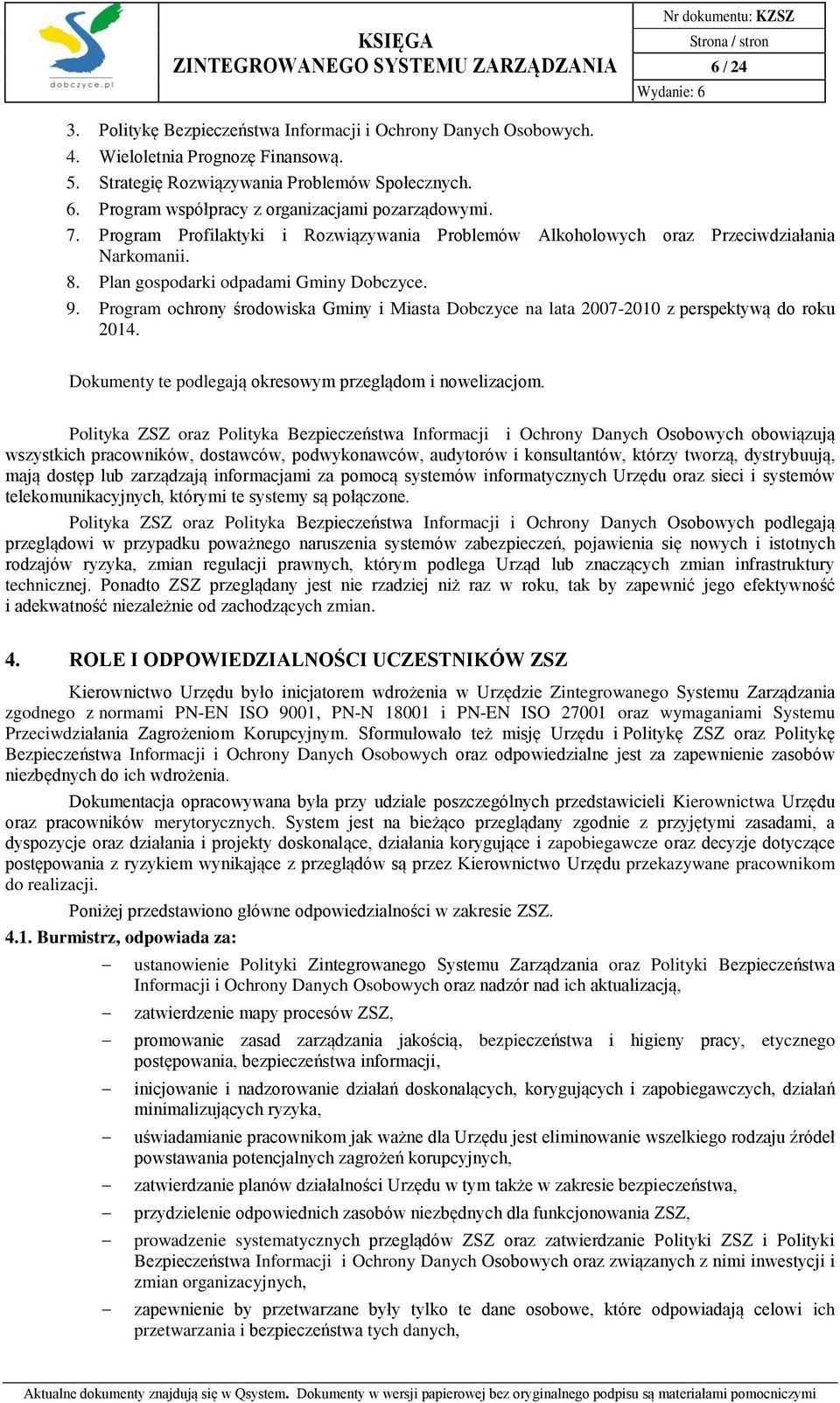 Program ochrony środowiska Gminy i Miasta Dobczyce na lata 2007-2010 z perspektywą do roku 2014. Dokumenty te podlegają okresowym przeglądom i nowelizacjom.