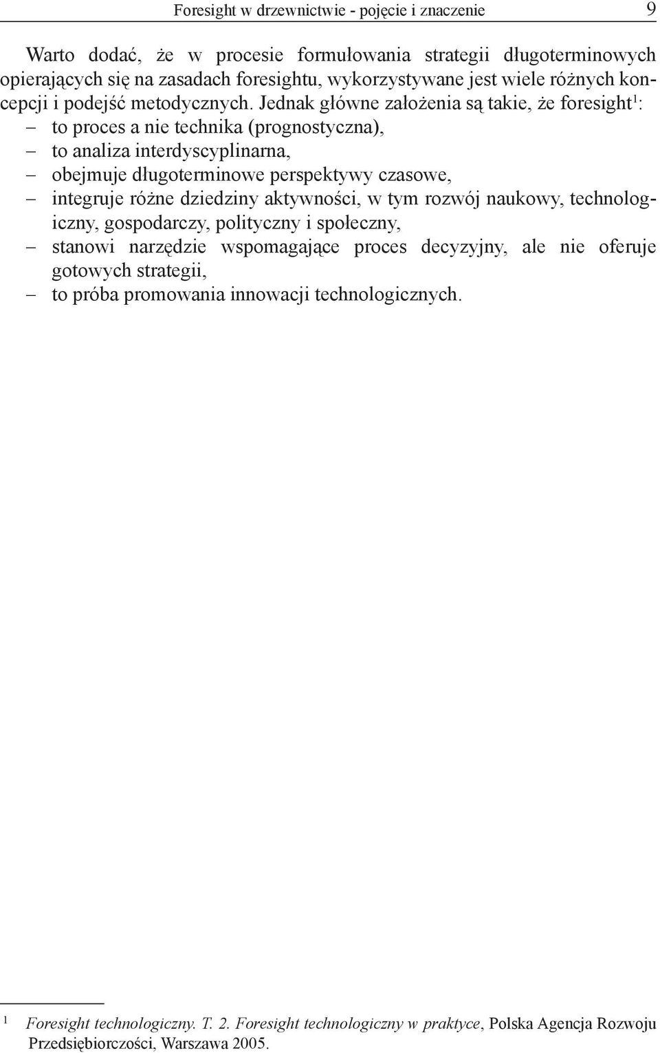 Jednak główne założenia są takie, że foresight 1 : to proces a nie technika (prognostyczna), to analiza interdyscyplinarna, obejmuje długoterminowe perspektywy czasowe, integruje różne