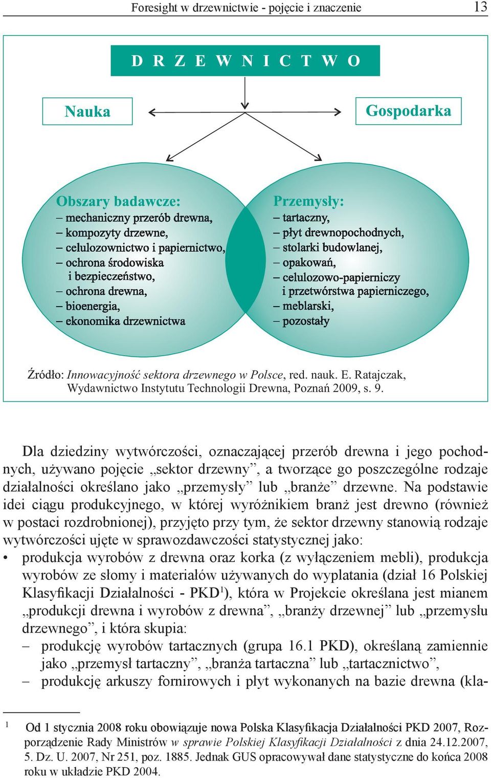 Na podstawie idei ciągu produkcyjnego, w której wyróżnikiem branż jest drewno (również w postaci rozdrobnionej), przyjęto przy tym, że sektor drzewny stanowią rodzaje wytwórczości ujęte w