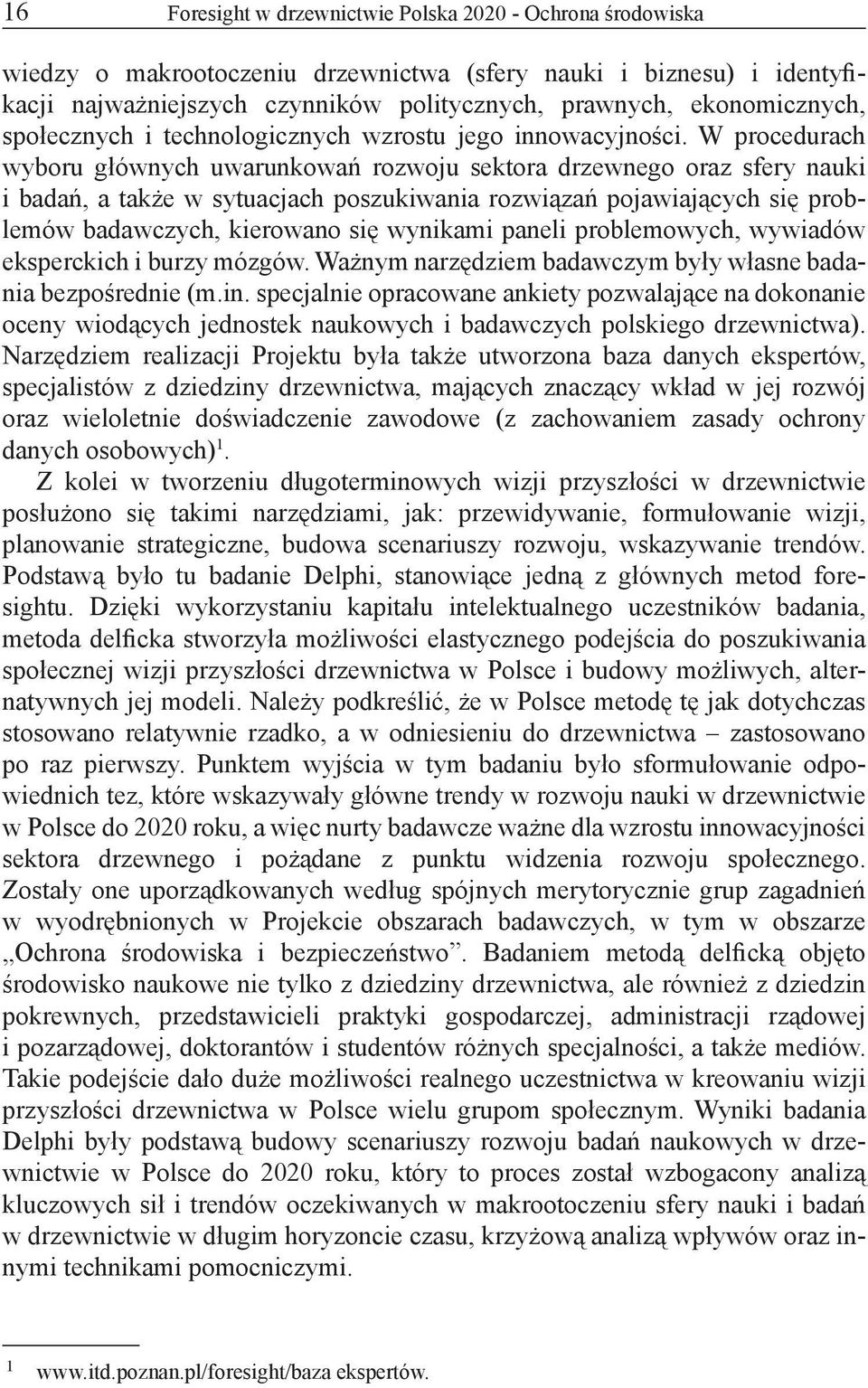 W procedurach wyboru głównych uwarunkowań rozwoju sektora drzewnego oraz sfery nauki i badań, a także w sytuacjach poszukiwania rozwiązań pojawiających się problemów badawczych, kierowano się