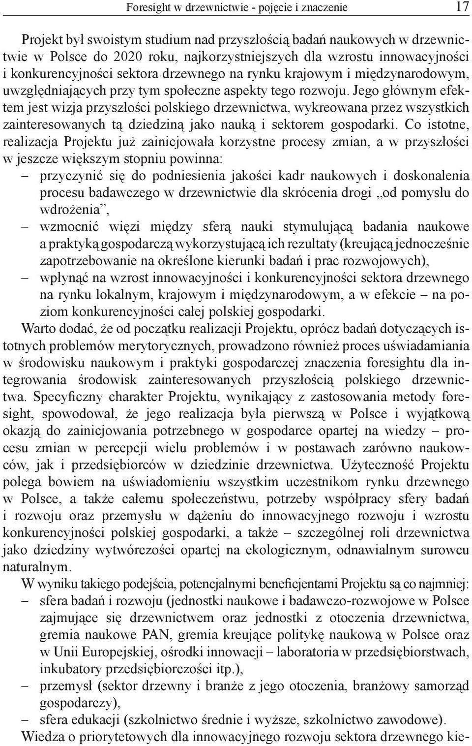 Jego głównym efektem jest wizja przyszłości polskiego drzewnictwa, wykreowana przez wszystkich zainteresowanych tą dziedziną jako nauką i sektorem gospodarki.