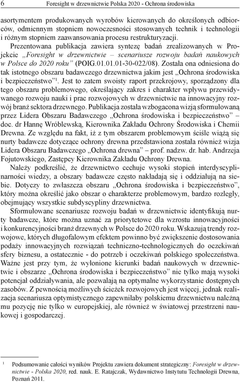 Prezentowana publikacja zawiera syntezę badań zrealizowanych w Projekcie Foresight w drzewnictwie scenariusze rozwoju badań naukowych w Polsce do 2020 roku (POIG.01.01.01-30-022/08).