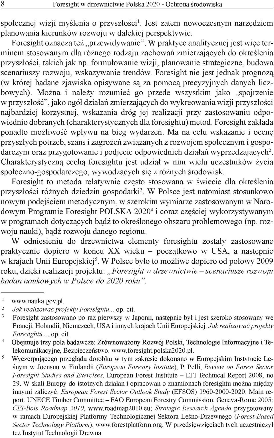 formułowanie wizji, planowanie strategiczne, budowa scenariuszy rozwoju, wskazywanie trendów.