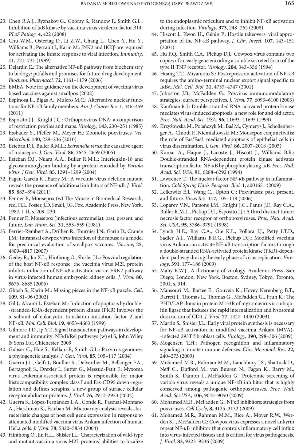 Immunity, 11, 721 731 (1999) 25. Dejardin E.: The alternative NF-κB pathway from biochemistry to biology: pitfalls and promises for future drug development. Biochem. Pharmacol.