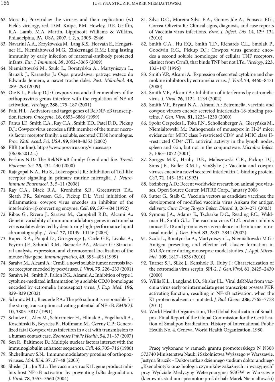 Eur. J. Immunol. 39, 3052 3065 (2009) 64. Niemiałtowski M., Szulc L., Boratyńska A., Martyniszyn L., Struzik J., Karandys J.: Ospa prawdziwa: patrząc wstecz do Edwarda Jennera, a nawet troche dalej.