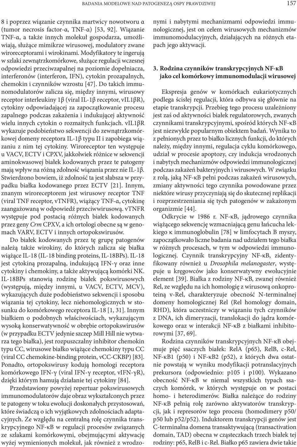 Modyfikatory te ingerują w szlaki zewnątrzkomórkowe, służące regulacji wczesnej odpowiedzi przeciwzapalnej na poziomie dopełniacza, interferonów (interferon, IFN), cytokin prozapalnych, chemokin i