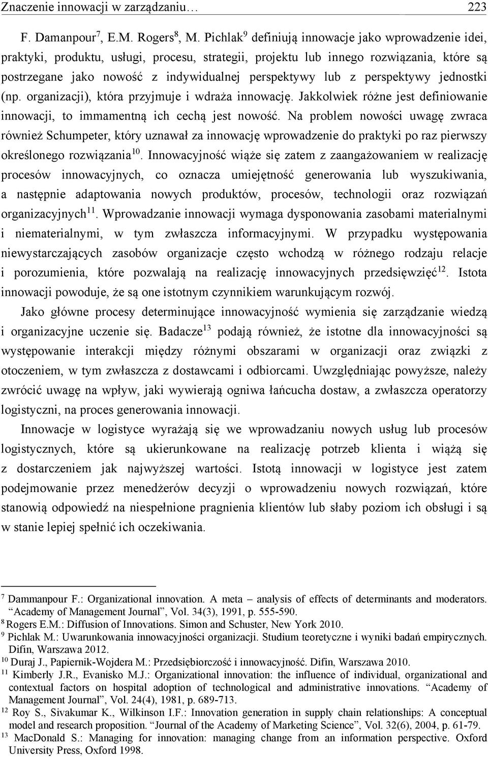 z perspektywy jednostki (np. organizacji), która przyjmuje i wdraża innowację. Jakkolwiek różne jest definiowanie innowacji, to immamentną ich cechą jest nowość.