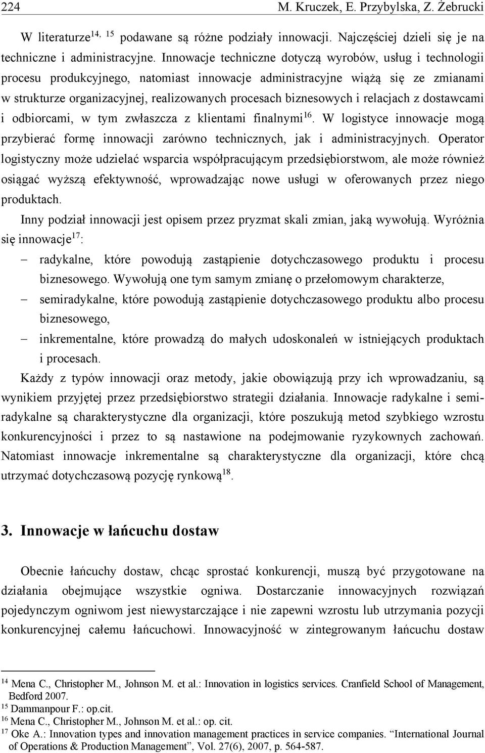 biznesowych i relacjach z dostawcami i odbiorcami, w tym zwłaszcza z klientami finalnymi 16. W logistyce innowacje mogą przybierać formę innowacji zarówno technicznych, jak i administracyjnych.