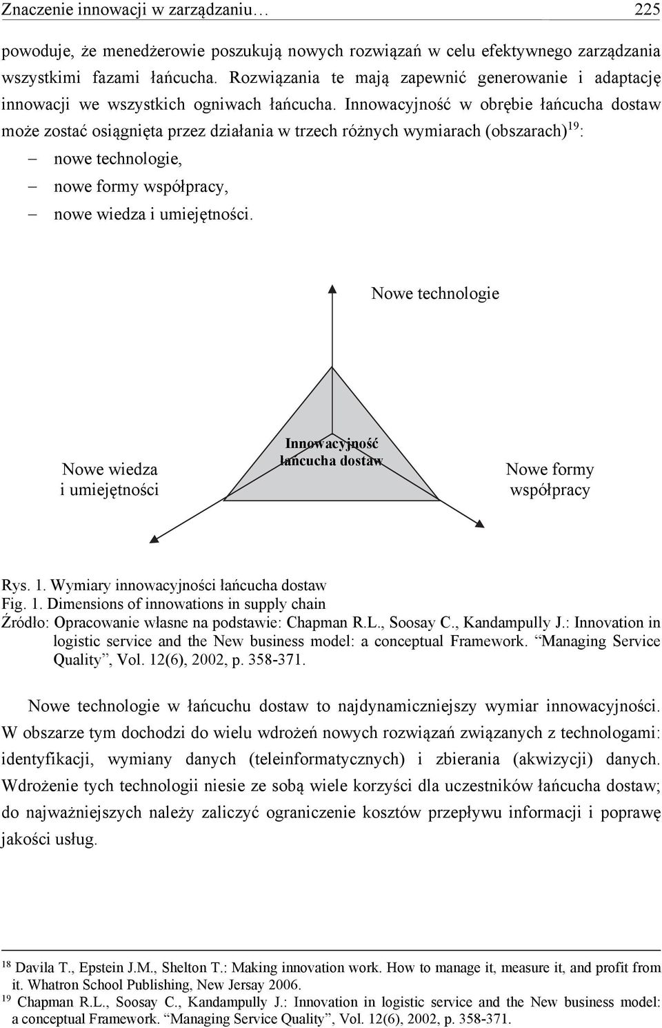 Innowacyjność w obrębie łańcucha dostaw może zostać osiągnięta przez działania w trzech różnych wymiarach (obszarach) 19 : nowe technologie, nowe formy współpracy, nowe wiedza i umiejętności.