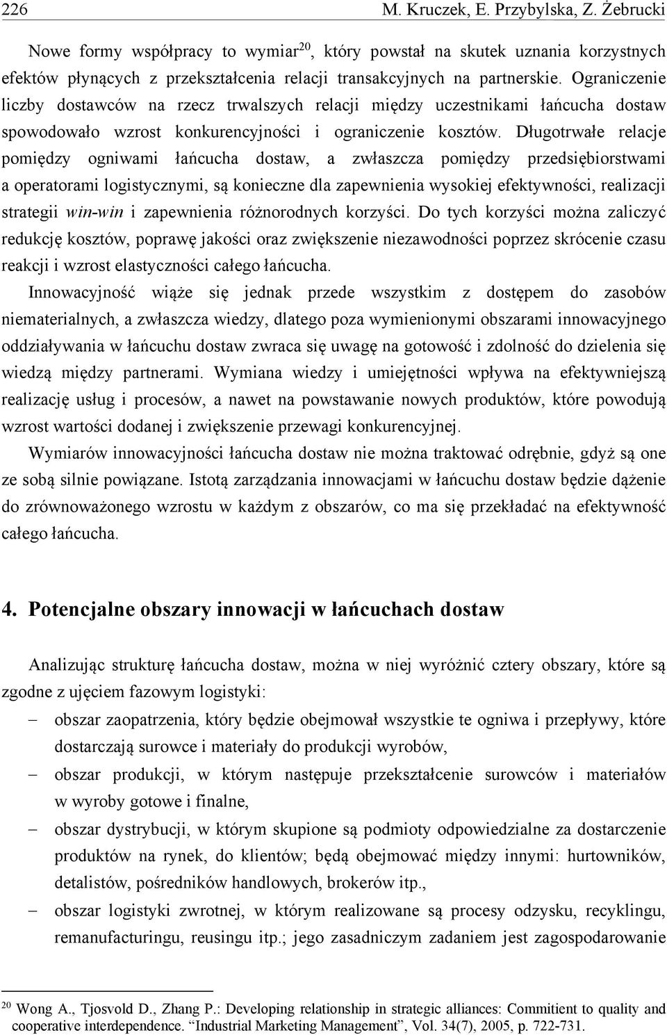 Długotrwałe relacje pomiędzy ogniwami łańcucha dostaw, a zwłaszcza pomiędzy przedsiębiorstwami a operatorami logistycznymi, są konieczne dla zapewnienia wysokiej efektywności, realizacji strategii