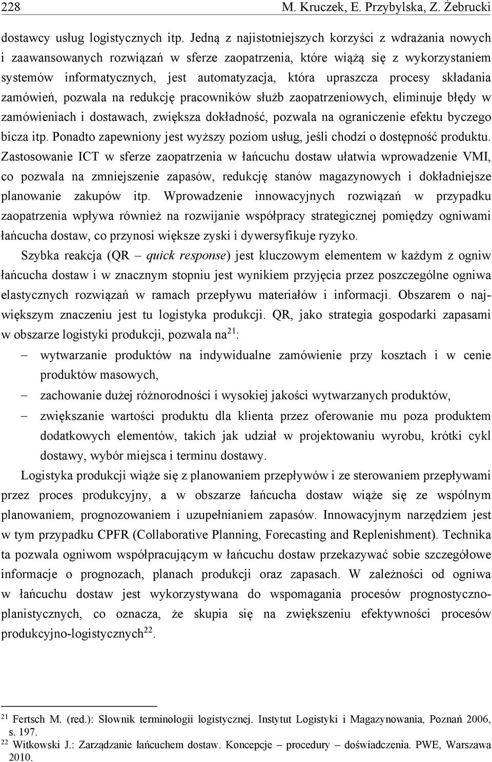 procesy składania zamówień, pozwala na redukcję pracowników służb zaopatrzeniowych, eliminuje błędy w zamówieniach i dostawach, zwiększa dokładność, pozwala na ograniczenie efektu byczego bicza itp.