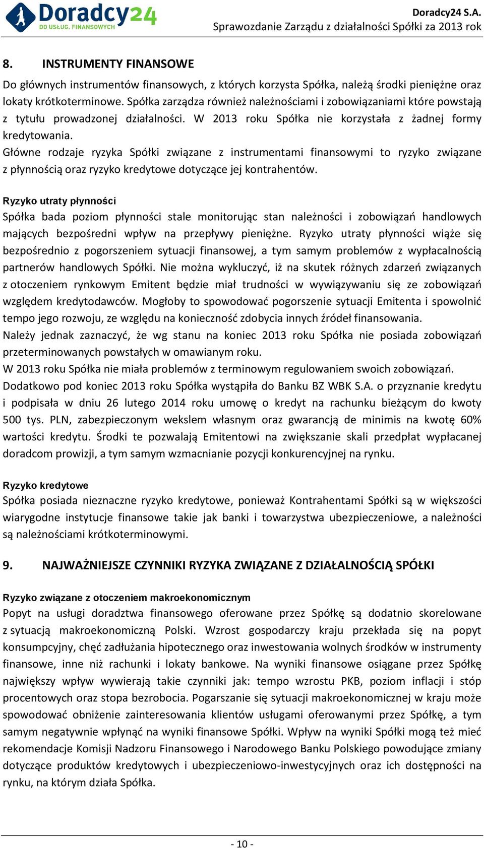 Główne rodzaje ryzyka Spółki związane z instrumentami finansowymi to ryzyko związane z płynnością oraz ryzyko kredytowe dotyczące jej kontrahentów.