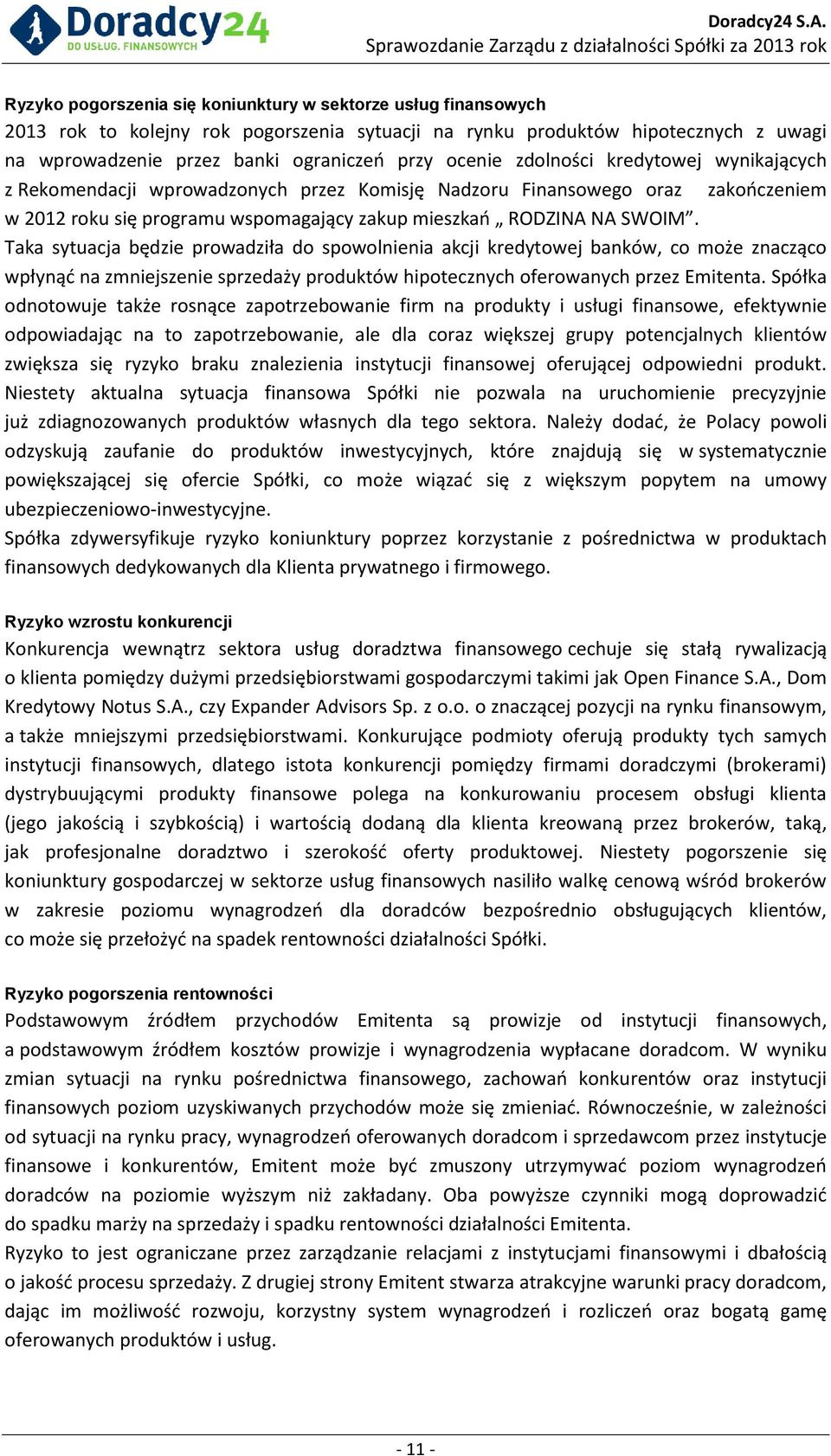 Taka sytuacja będzie prowadziła do spowolnienia akcji kredytowej banków, co może znacząco wpłynąć na zmniejszenie sprzedaży produktów hipotecznych oferowanych przez Emitenta.