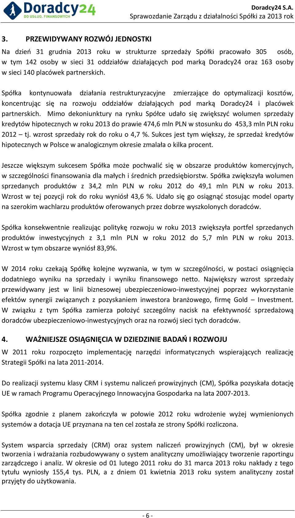 Spółka kontynuowała działania restrukturyzacyjne zmierzające do optymalizacji kosztów, koncentrując się na rozwoju oddziałów działających pod marką Doradcy24 i placówek partnerskich.