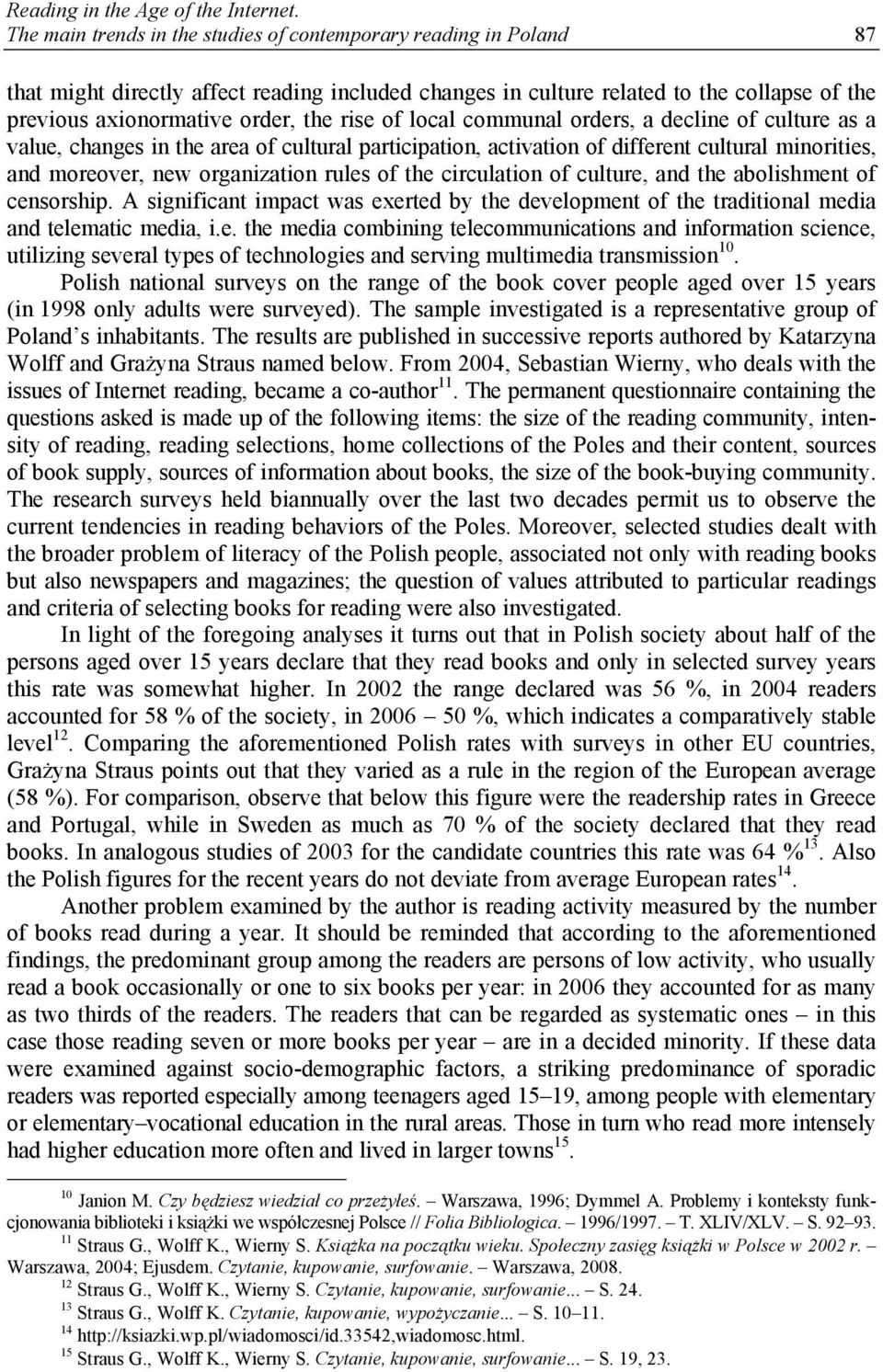 rise of local communal orders, a decline of culture as a value, changes in the area of cultural participation, activation of different cultural minorities, and moreover, new organization rules of the