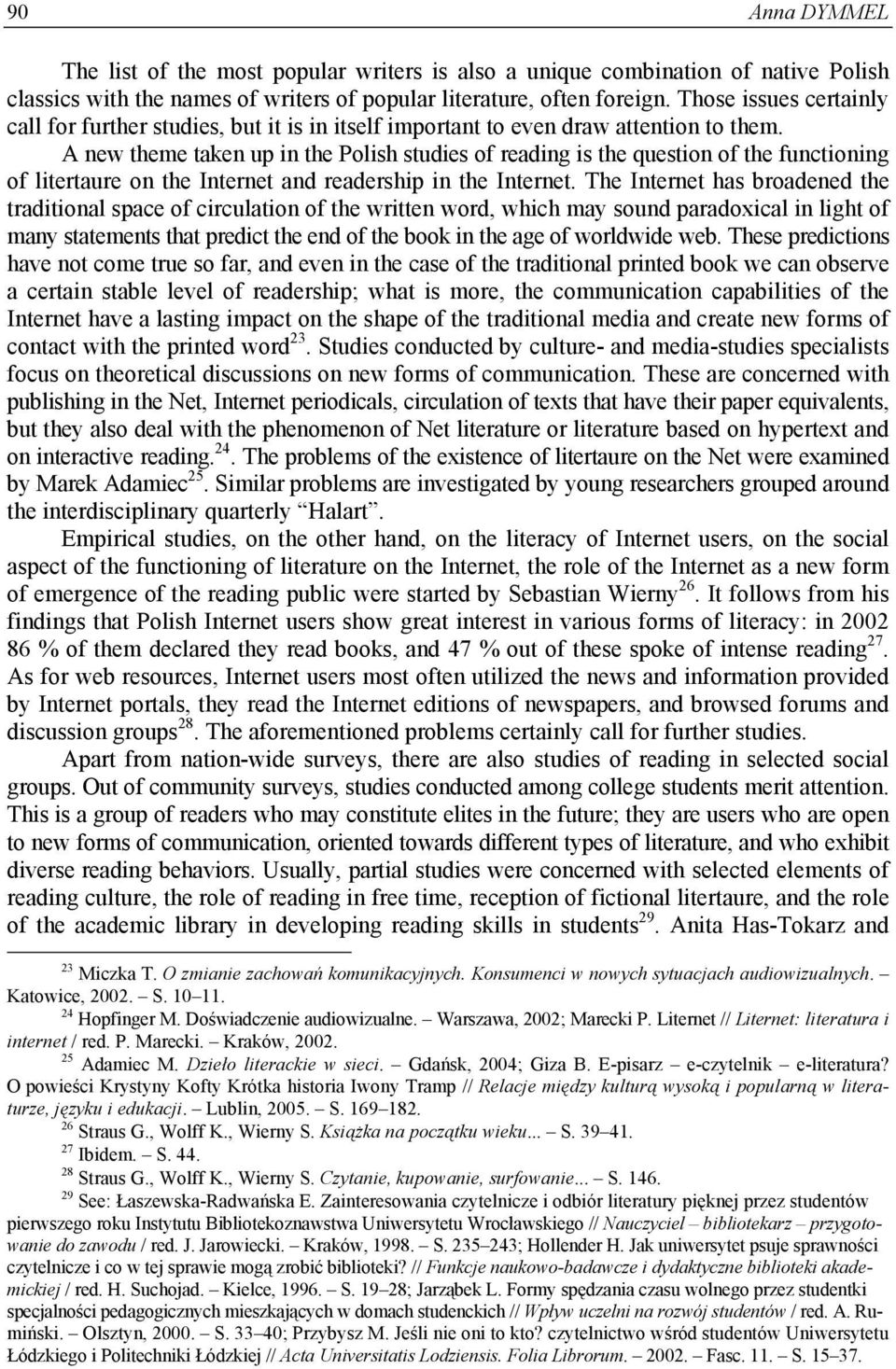 A new theme taken up in the Polish studies of reading is the question of the functioning of litertaure on the Internet and readership in the Internet.