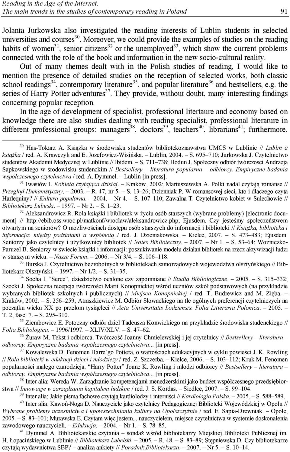 Moreover, we could provide the examples of studies on the reading habits of women 31, senior citizens 32 or the unemployed 33, which show the current problems connected with the role of the book and