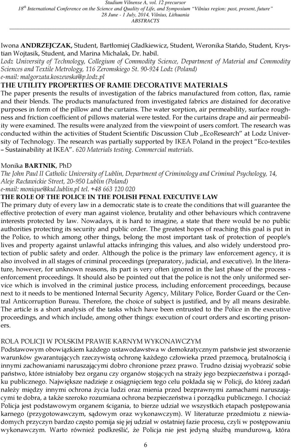 koszewska@p.lodz.pl THE UTILITY PROPERTIES OF RAMIE DECORATIVE MATERIALS The paper presents the results of investigation of the fabrics manufactured from cotton, flax, ramie and their blends.