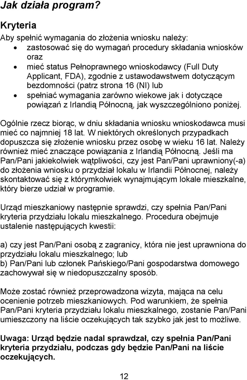 ustawodawstwem dotyczącym bezdomności (patrz strona 16 (NI) lub spełniać wymagania zarówno wiekowe jak i dotyczące powiązań z Irlandią Północną, jak wyszczególniono poniżej.