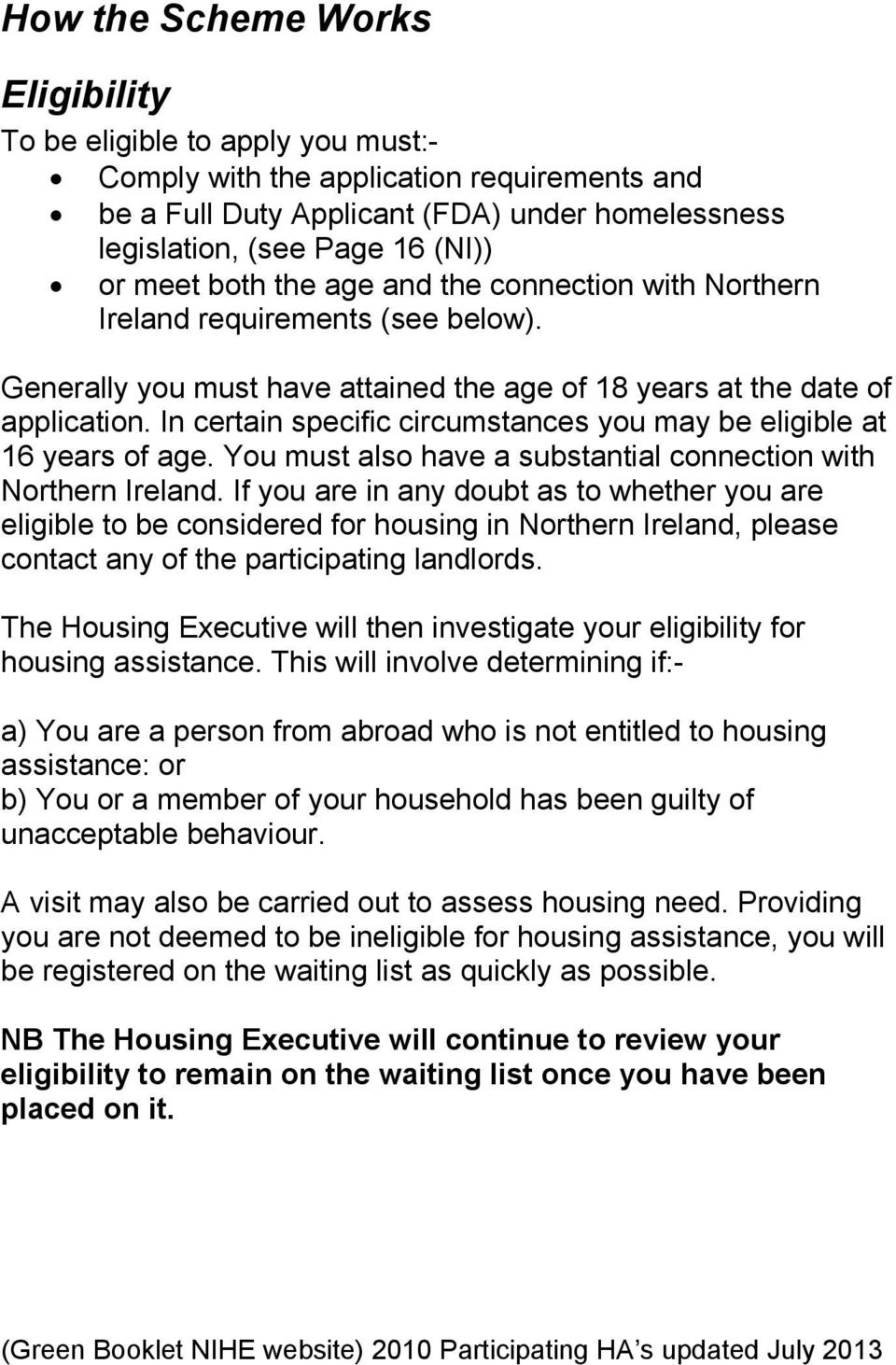 In certain specific circumstances you may be eligible at 16 years of age. You must also have a substantial connection with Northern Ireland.