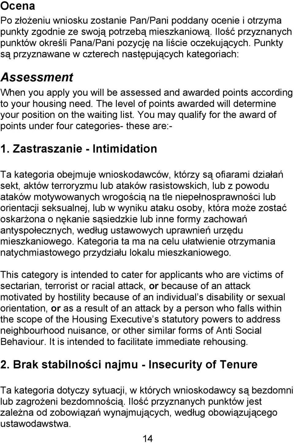 The level of points awarded will determine your position on the waiting list. You may qualify for the award of points under four categories- these are:- 1.