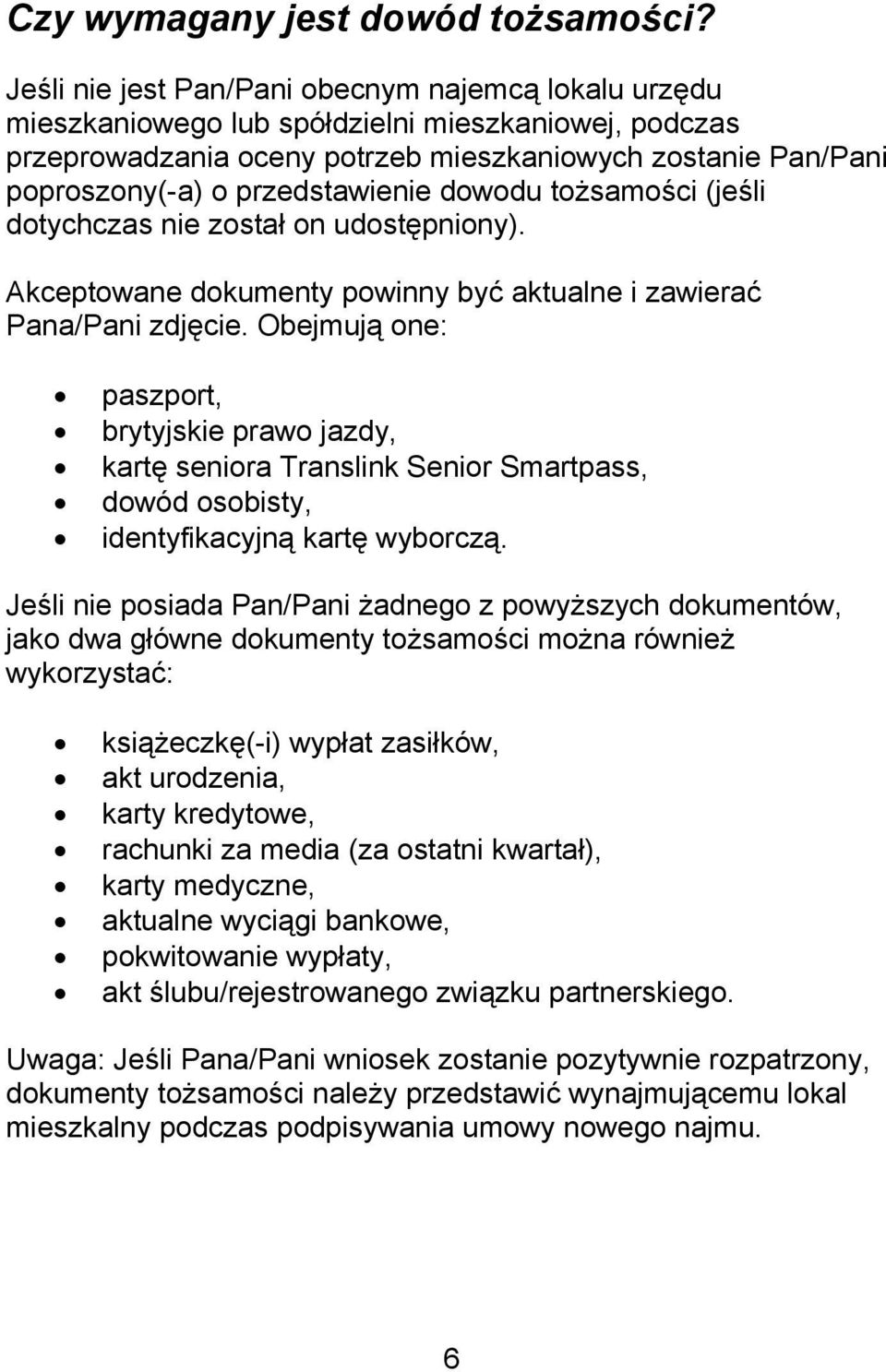 przedstawienie dowodu tożsamości (jeśli dotychczas nie został on udostępniony). Akceptowane dokumenty powinny być aktualne i zawierać Pana/Pani zdjęcie.