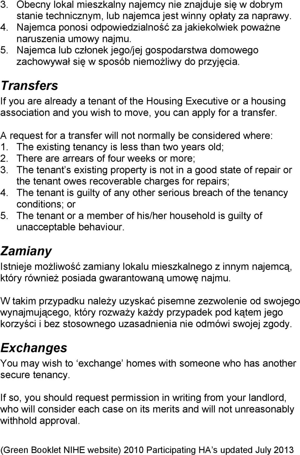 Transfers If you are already a tenant of the Housing Executive or a housing association and you wish to move, you can apply for a transfer.