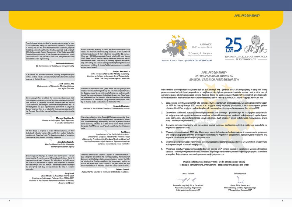 There will be no good future for the European economy without significant contribution of the SME sector. This is the main pillar of industrial politics that we are implementing.