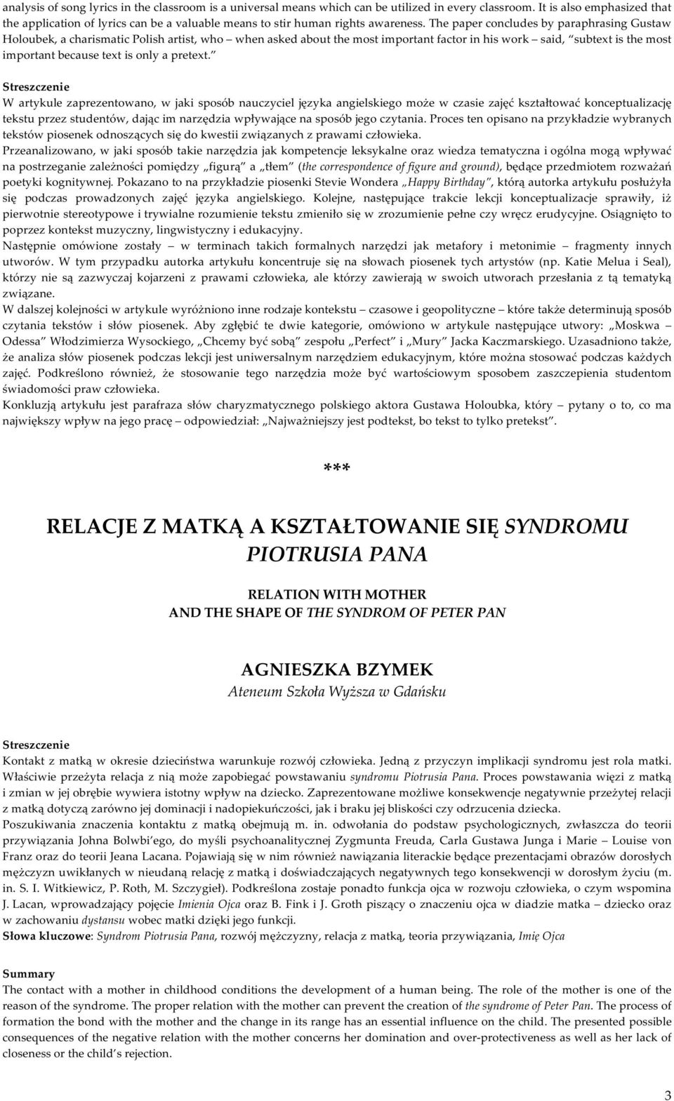 The paper concludes by paraphrasing Gustaw Holoubek, a charismatic Polish artist, who when asked about the most important factor in his work said, subtext is the most important because text is only a