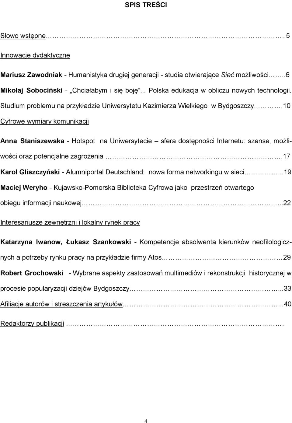 10 Cyfrowe wymiary komunikacji Anna Staniszewska - Hotspot na Uniwersytecie sfera dostępności Internetu: szanse, możliwości oraz potencjalne zagrożenia.