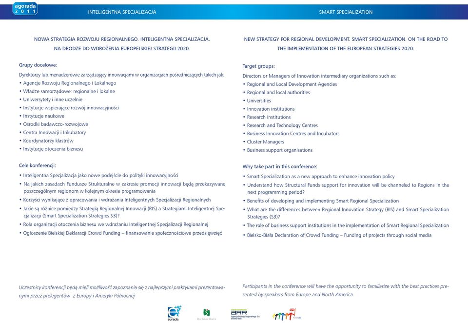 Grupy docelowe: Dyrektorzy lub menadżerowie zarządzający innowacjami w organizacjach pośredniczących takich jak: Agencje Rozwoju Regionalnego i Lokalnego Władze samorządowe: regionalne i lokalne