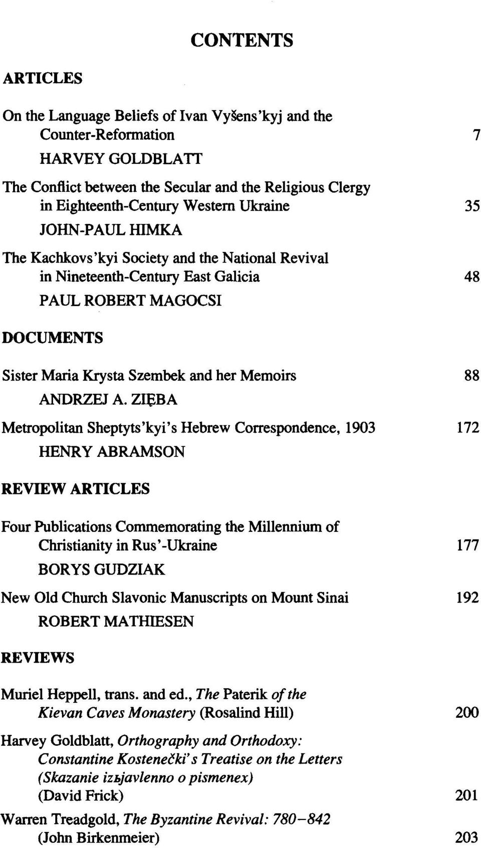 A. ZIĘBA Metropolitan Sheptyts'kyi's Hebrew Correspondence, 1903 172 HENRY ABRAMSON REVIEW ARTICLES Four Publications Commemorating the Millennium of Christianity in Rus'-Ukraine 177 BORYS GUDZIAK