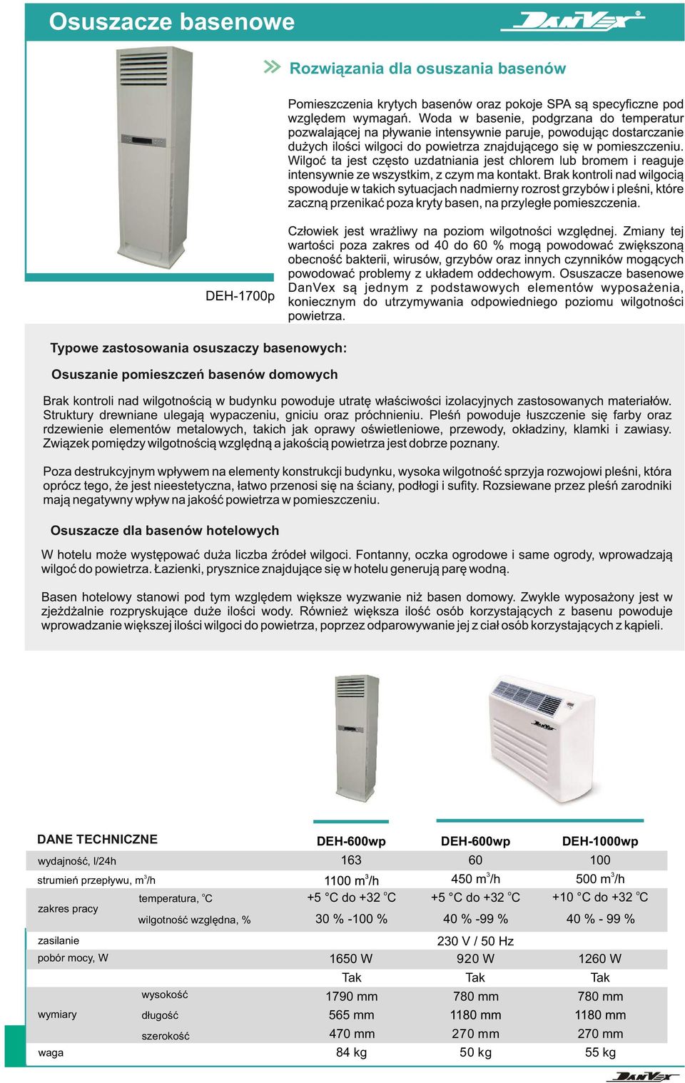 +2 oc 0 % -100 % 40 % -99 % 40 % - 99 % 20 V / 50 Hz 920 W Tak 780 mm 1260 W Tak 780 mm 270 mm 50 kg 270 mm 55 kg DEH-600wp 16 strumień przepływu,