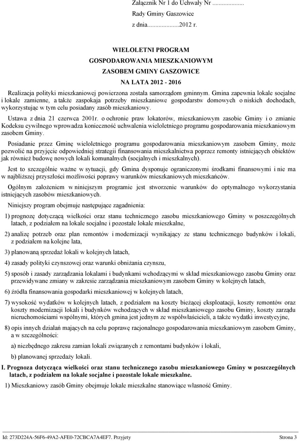 Gmina zapewnia lokale socjalne i lokale zamienne, a także zaspokaja potrzeby mieszkaniowe gospodarstw domowych o niskich dochodach, wykorzystując w tym celu posiadany zasób mieszkaniowy.