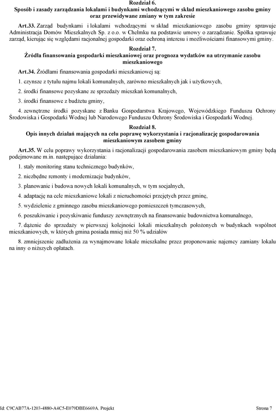 Spółka sprawuje zarząd, kierując się względami racjonalnej gospodarki oraz ochroną interesu i możliwościami finansowymi gminy. Rozdział 7.