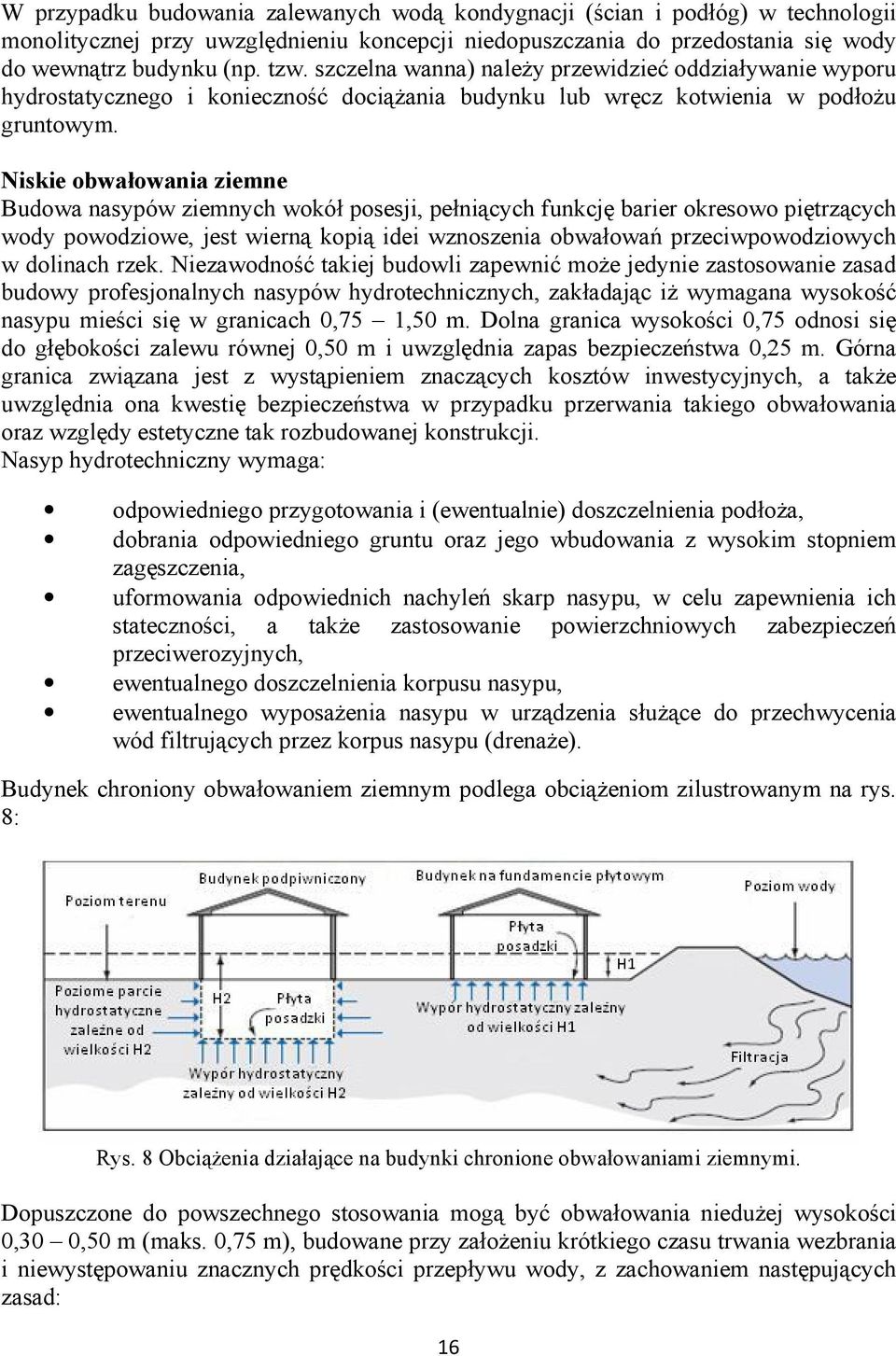 Niskie obwałowania ziemne Budowa nasypów ziemnych wokół posesji, pełniących funkcję barier okresowo piętrzących wody powodziowe, jest wierną kopią idei wznoszenia obwałowań przeciwpowodziowych w