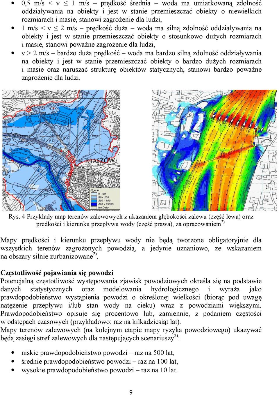 bardzo duŝa prędkość woda ma bardzo silną zdolność oddziaływania na obiekty i jest w stanie przemieszczać obiekty o bardzo duŝych rozmiarach i masie oraz naruszać strukturę obiektów statycznych,