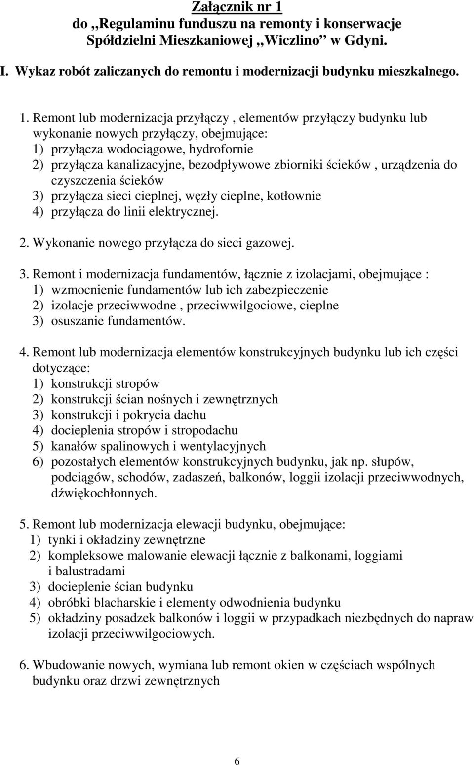 Remont lub modernizacja przyłączy, elementów przyłączy budynku lub wykonanie nowych przyłączy, obejmujące: 1) przyłącza wodociągowe, hydrofornie 2) przyłącza kanalizacyjne, bezodpływowe zbiorniki