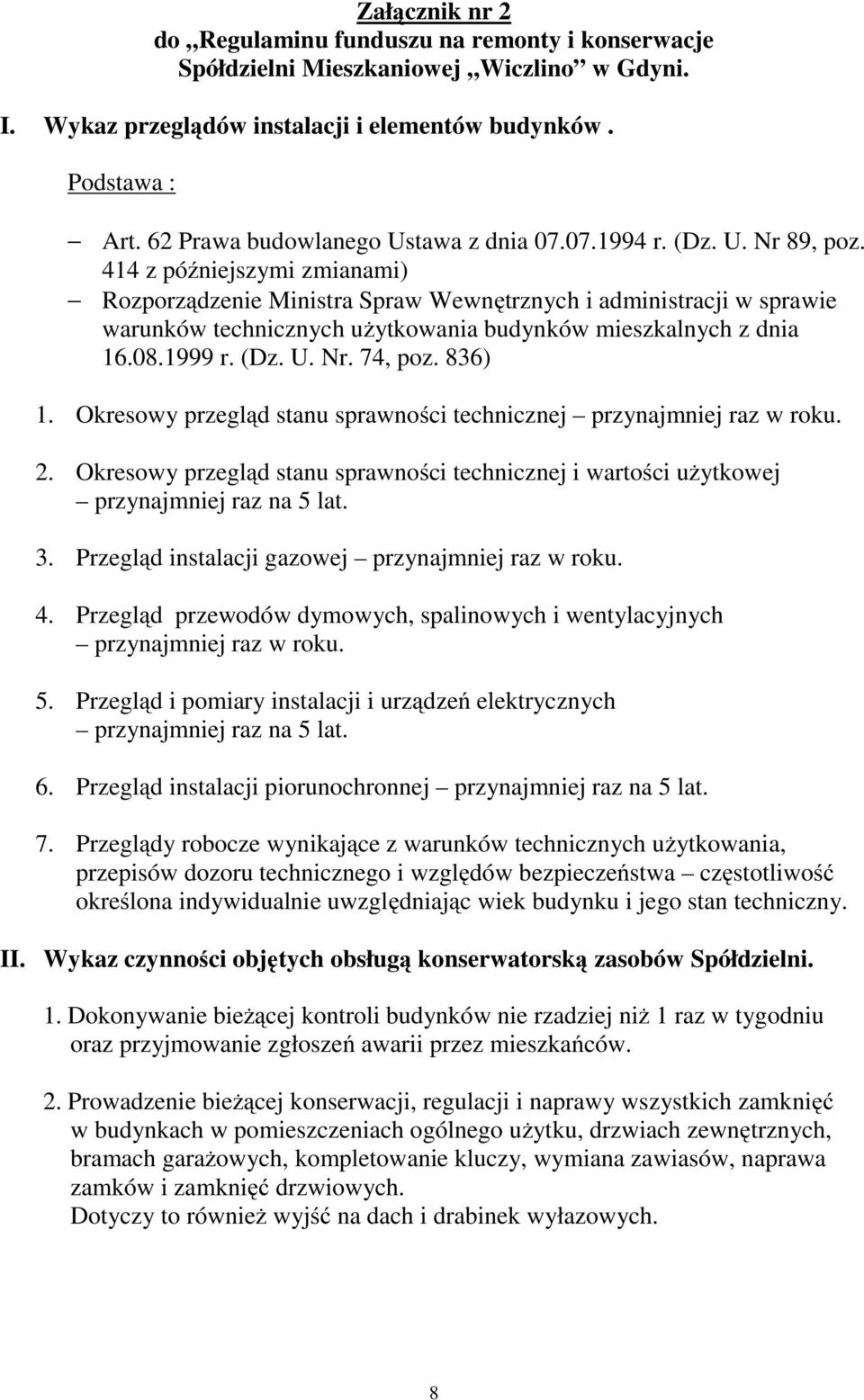 414 z późniejszymi zmianami) Rozporządzenie Ministra Spraw Wewnętrznych i administracji w sprawie warunków technicznych użytkowania budynków mieszkalnych z dnia 16.08.1999 r. (Dz. U. Nr. 74, poz.