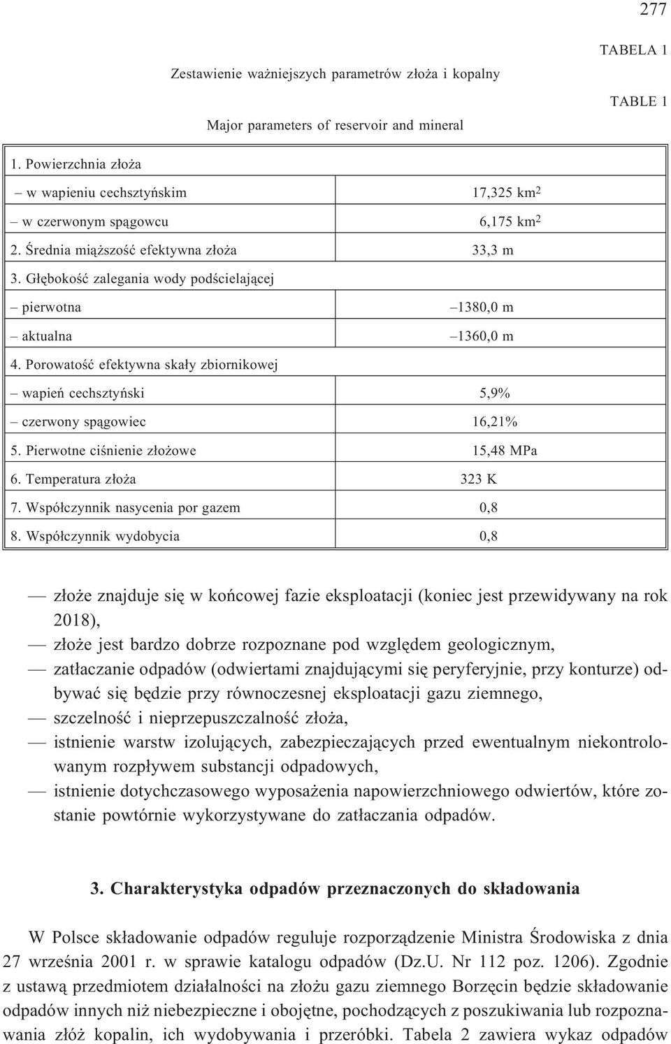 G³êbokoœæ zalegania wody podœcielaj¹cej pierwotna 1380,0 m aktualna 1360,0 m 4. Porowatoœæ efektywna ska³y zbiornikowej wapieñ cechsztyñski 5,9% czerwony sp¹gowiec 16,21% 5.