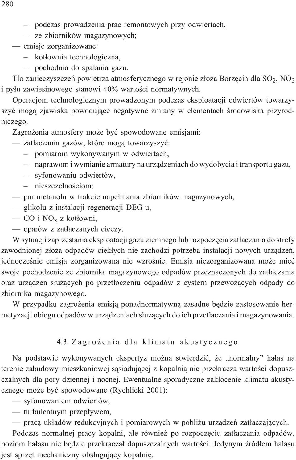 Operacjom technologicznym prowadzonym podczas eksploatacji odwiertów towarzyszyæ mog¹ zjawiska powoduj¹ce negatywne zmiany w elementach œrodowiska przyrodniczego.