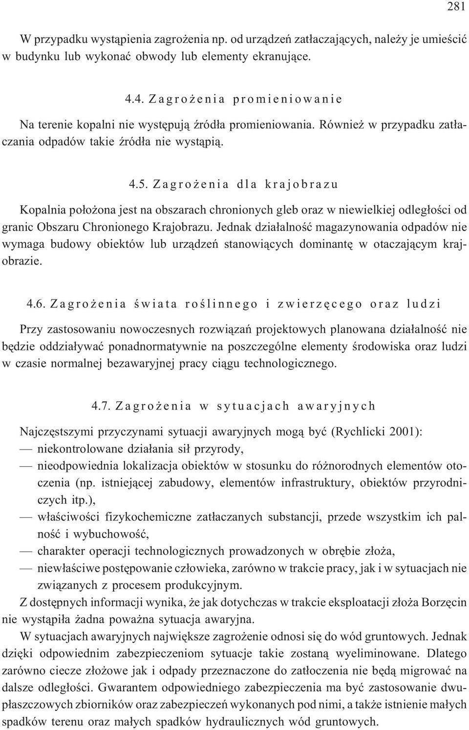 Zagro enia dla krajobrazu Kopalnia po³o ona jest na obszarach chronionych gleb oraz w niewielkiej odleg³oœci od granic Obszaru Chronionego Krajobrazu.