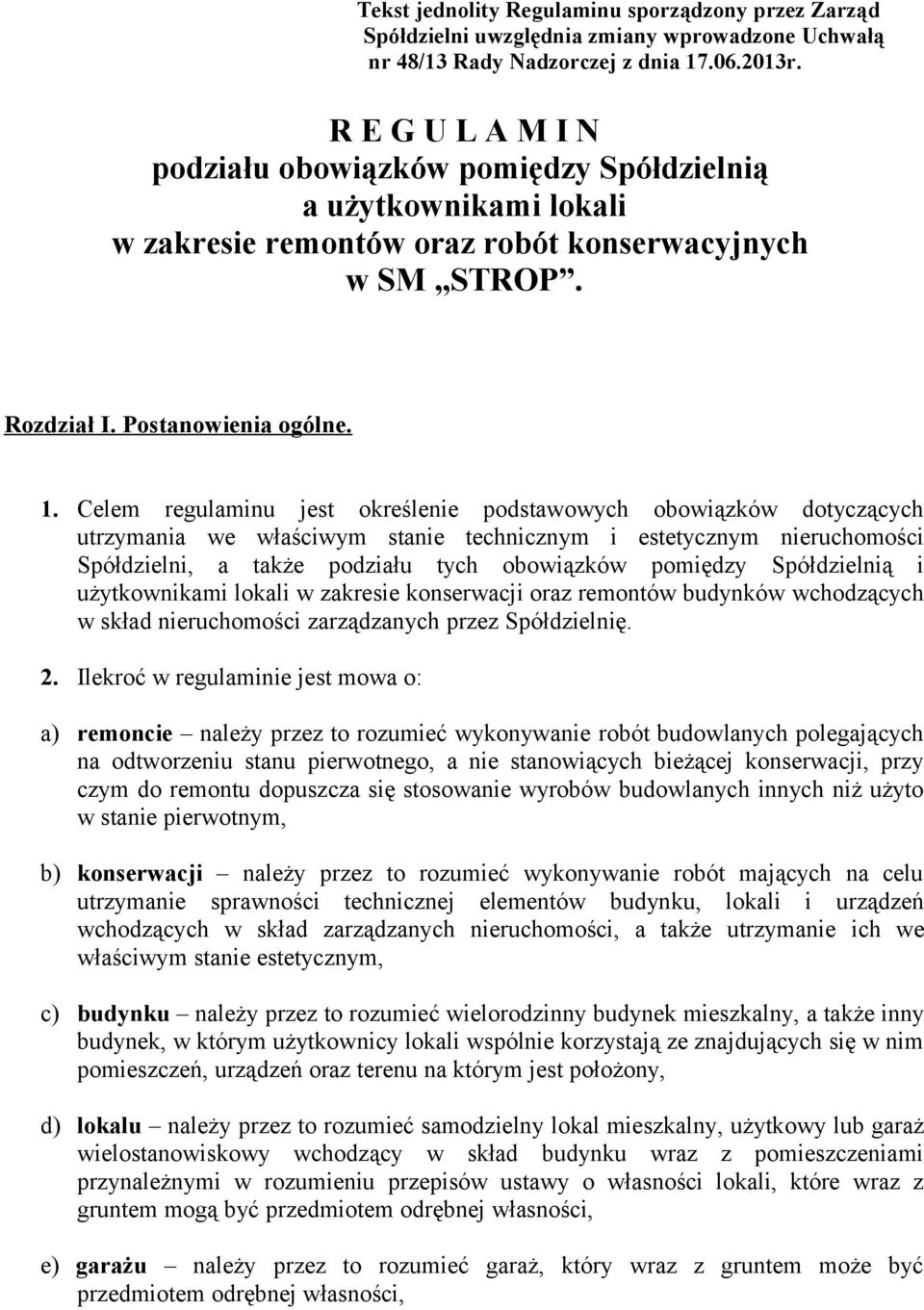 Celem regulaminu jest określenie podstawowych obowiązków dotyczących utrzymania we właściwym stanie technicznym i estetycznym nieruchomości Spółdzielni, a także podziału tych obowiązków pomiędzy