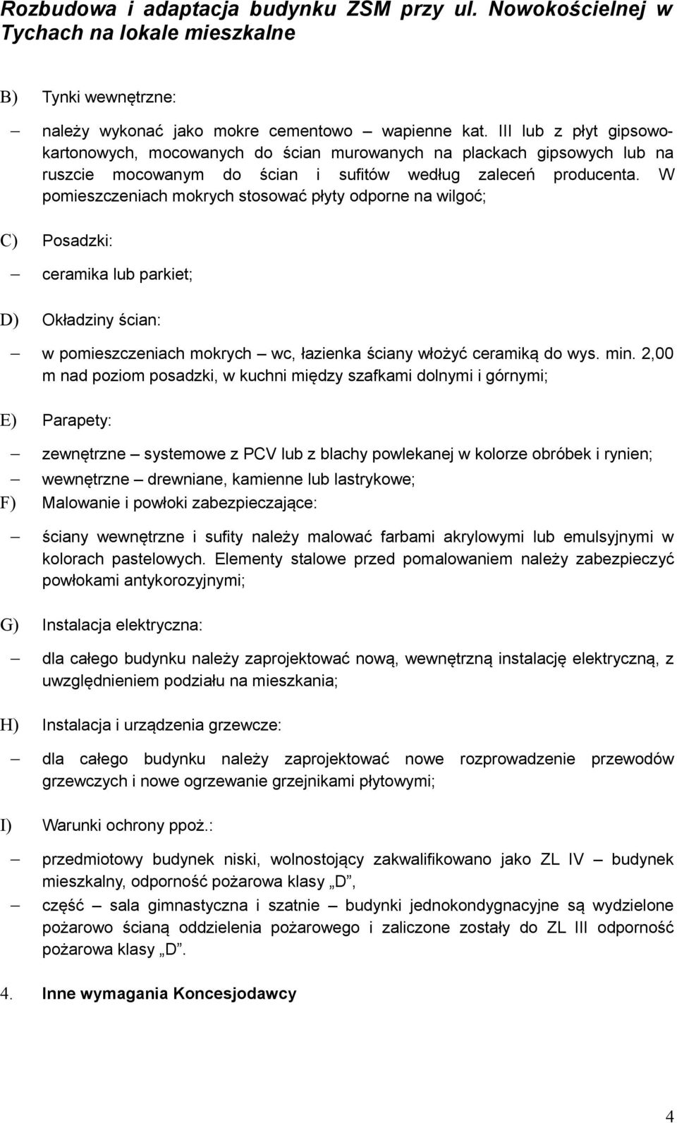 W pomieszczeniach mokrych stosować płyty odporne na wilgoć; C) Posadzki: ceramika lub parkiet; D) Okładziny ścian: w pomieszczeniach mokrych wc, łazienka ściany włożyć ceramiką do wys. min.