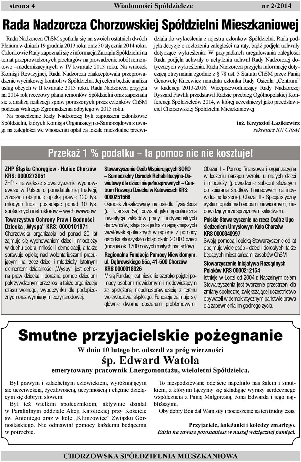 Na wniosek Komisji Rewizyjnej, Rada Nadzorcza zaakceptowała przeprowadzenie wycinkowej kontroli w Spółdzielni. Jej celem będzie analiza usług obcych w II kwartale 2013 roku.