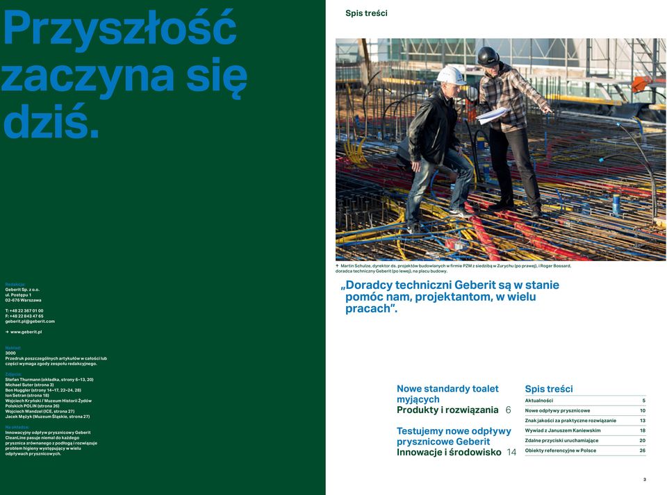 Doradcy techniczni Geberit są w stanie pomóc nam, projektantom, w wielu pracach. www.geberit.pl Nakład: 3000 Przedruk poszczególnych artykułów w całości lub części wymaga zgody zespołu redakcyjnego.